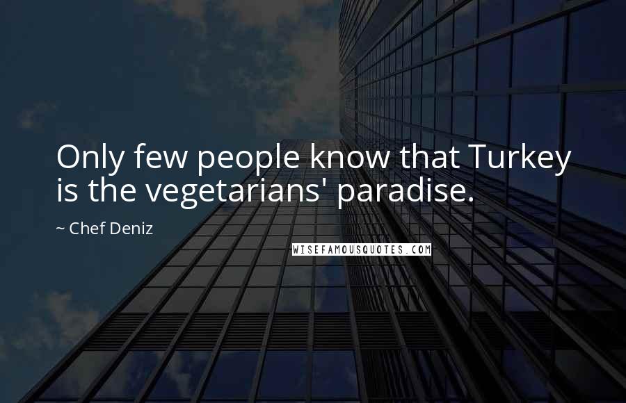 Chef Deniz Quotes: Only few people know that Turkey is the vegetarians' paradise.