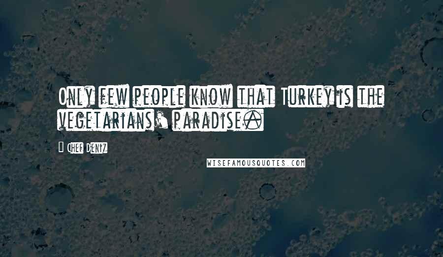 Chef Deniz Quotes: Only few people know that Turkey is the vegetarians' paradise.