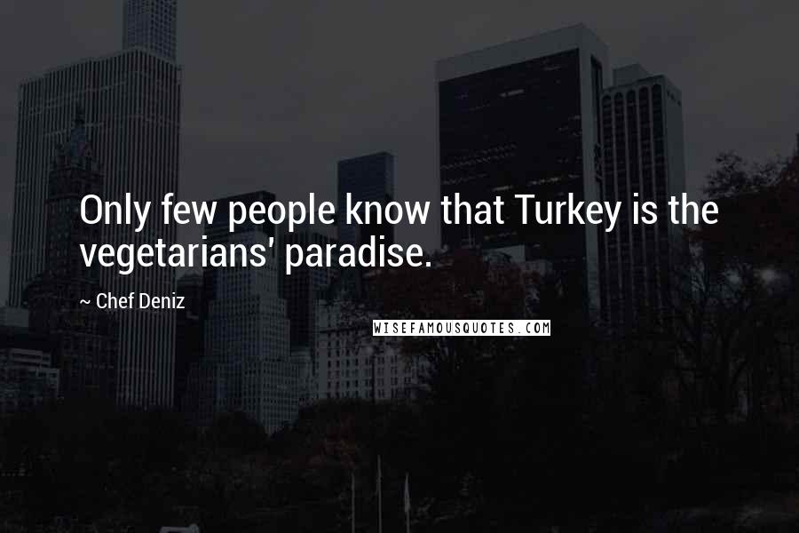 Chef Deniz Quotes: Only few people know that Turkey is the vegetarians' paradise.