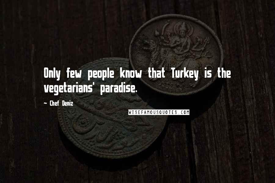 Chef Deniz Quotes: Only few people know that Turkey is the vegetarians' paradise.