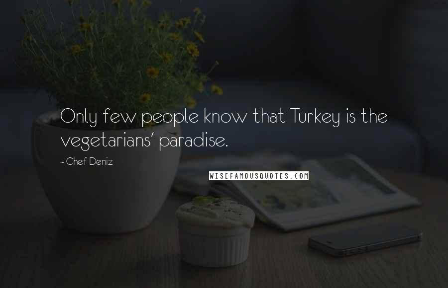 Chef Deniz Quotes: Only few people know that Turkey is the vegetarians' paradise.