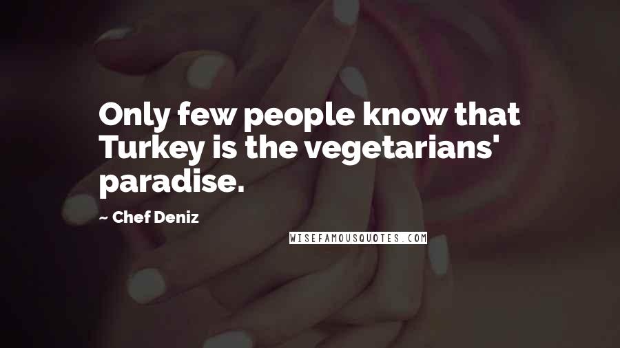 Chef Deniz Quotes: Only few people know that Turkey is the vegetarians' paradise.