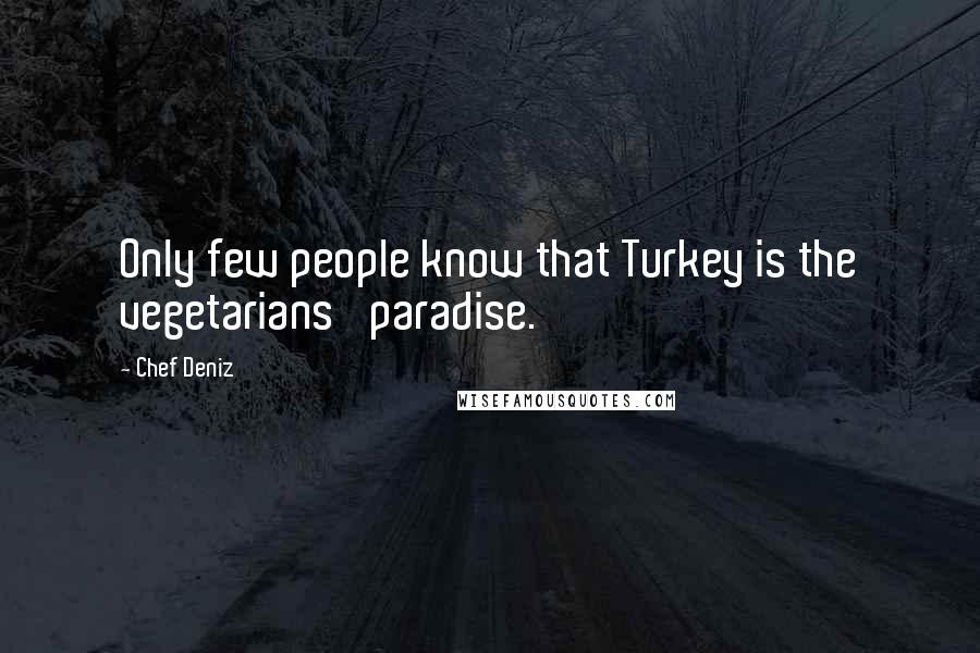 Chef Deniz Quotes: Only few people know that Turkey is the vegetarians' paradise.