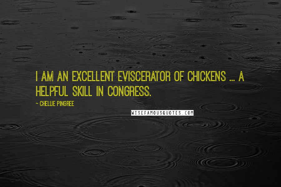 Chellie Pingree Quotes: I am an excellent eviscerator of chickens ... a helpful skill in Congress.