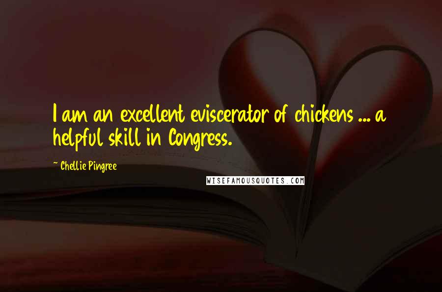 Chellie Pingree Quotes: I am an excellent eviscerator of chickens ... a helpful skill in Congress.