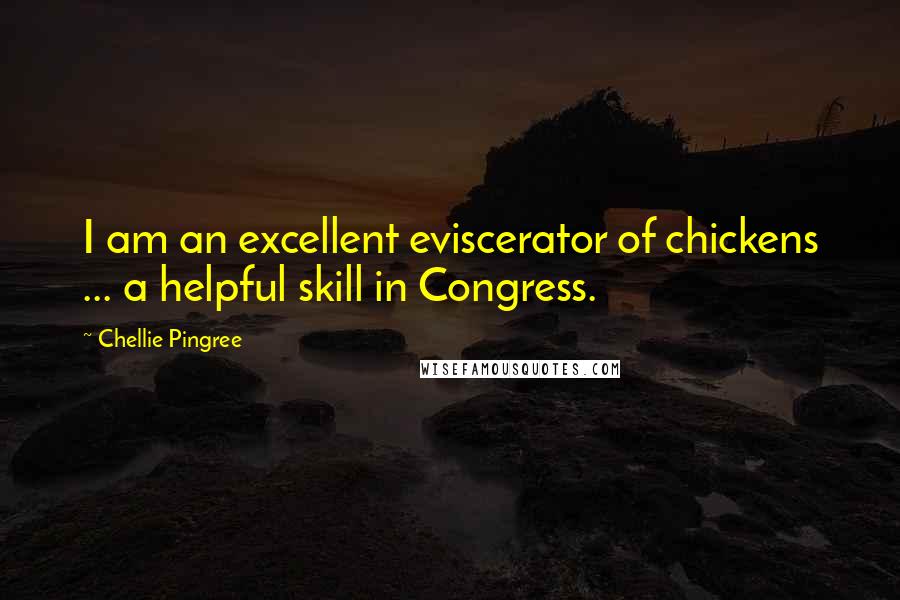 Chellie Pingree Quotes: I am an excellent eviscerator of chickens ... a helpful skill in Congress.