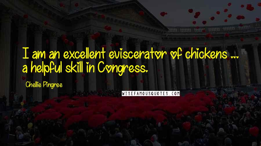 Chellie Pingree Quotes: I am an excellent eviscerator of chickens ... a helpful skill in Congress.