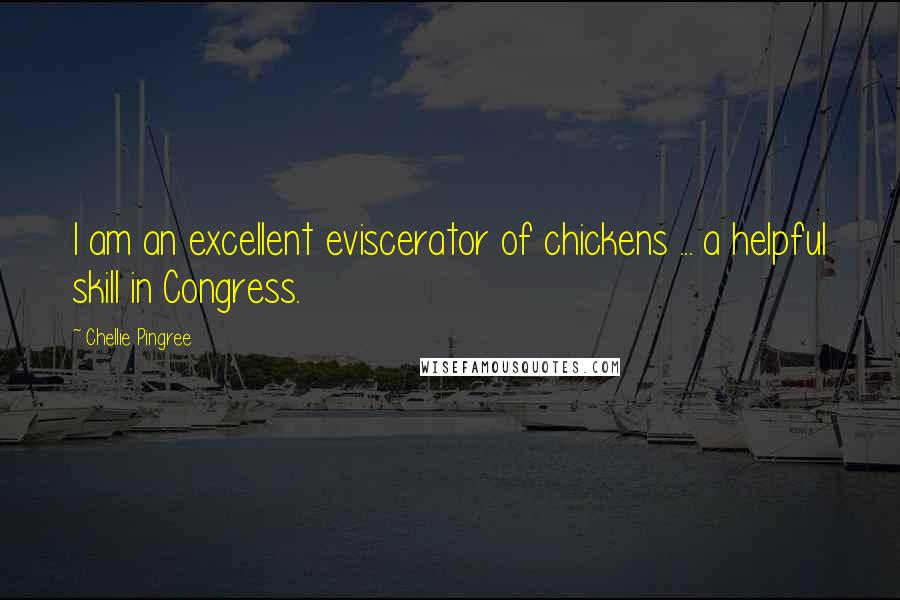 Chellie Pingree Quotes: I am an excellent eviscerator of chickens ... a helpful skill in Congress.