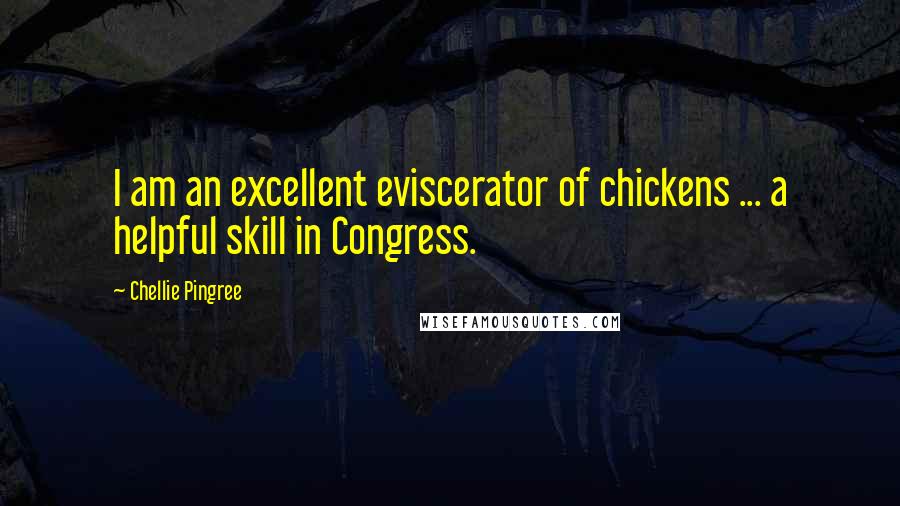 Chellie Pingree Quotes: I am an excellent eviscerator of chickens ... a helpful skill in Congress.