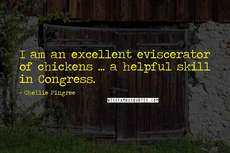 Chellie Pingree Quotes: I am an excellent eviscerator of chickens ... a helpful skill in Congress.