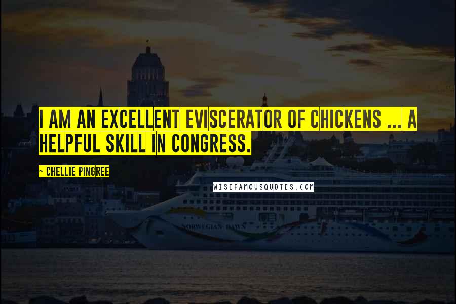 Chellie Pingree Quotes: I am an excellent eviscerator of chickens ... a helpful skill in Congress.