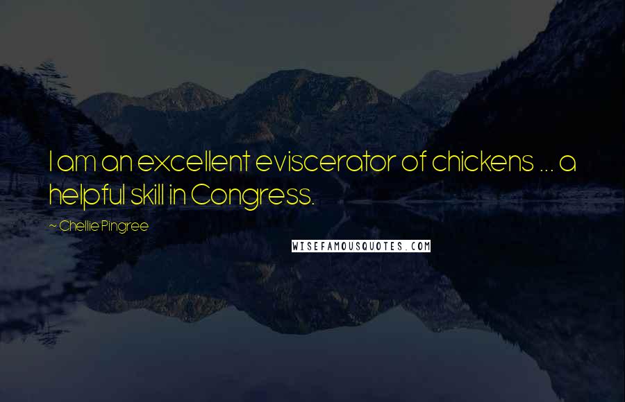 Chellie Pingree Quotes: I am an excellent eviscerator of chickens ... a helpful skill in Congress.