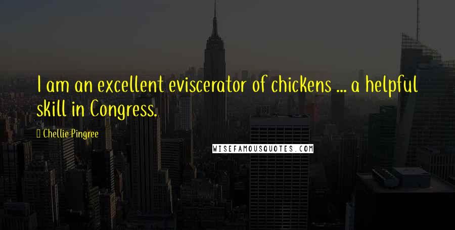 Chellie Pingree Quotes: I am an excellent eviscerator of chickens ... a helpful skill in Congress.