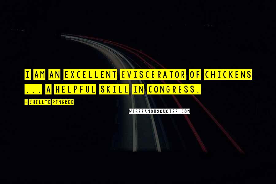 Chellie Pingree Quotes: I am an excellent eviscerator of chickens ... a helpful skill in Congress.