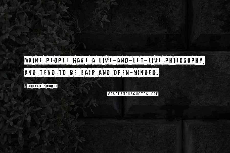 Chellie Pingree Quotes: Maine people have a live-and-let-live philosophy, and tend to be fair and open-minded.
