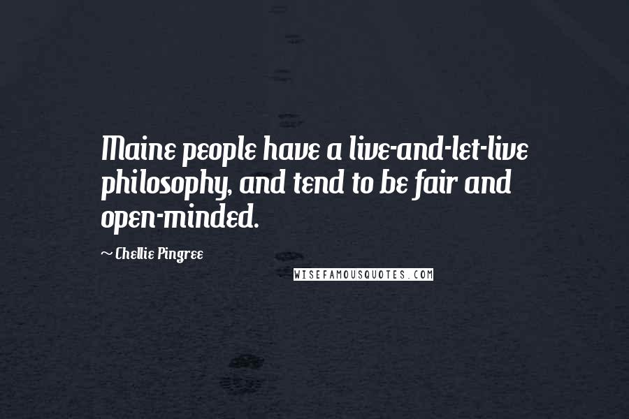 Chellie Pingree Quotes: Maine people have a live-and-let-live philosophy, and tend to be fair and open-minded.