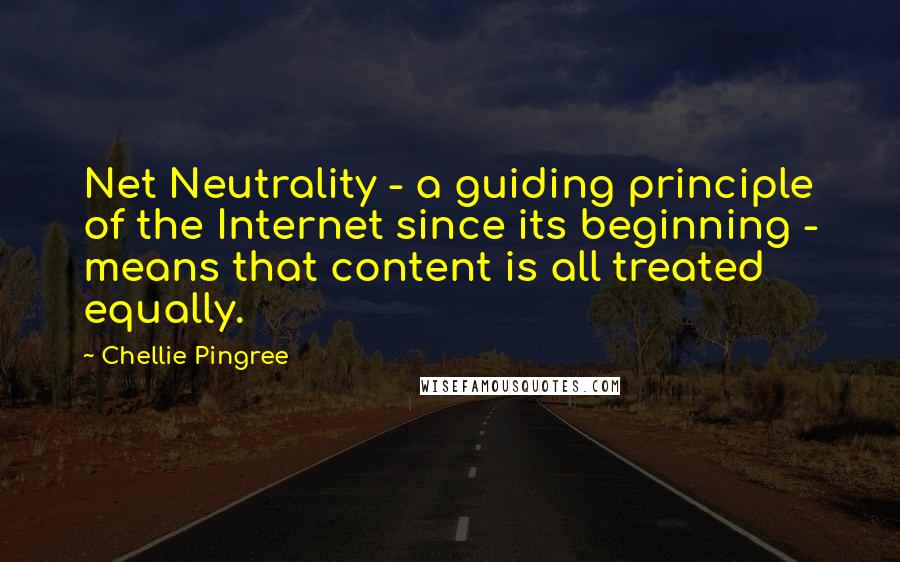 Chellie Pingree Quotes: Net Neutrality - a guiding principle of the Internet since its beginning - means that content is all treated equally.