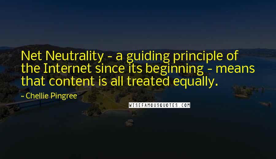 Chellie Pingree Quotes: Net Neutrality - a guiding principle of the Internet since its beginning - means that content is all treated equally.