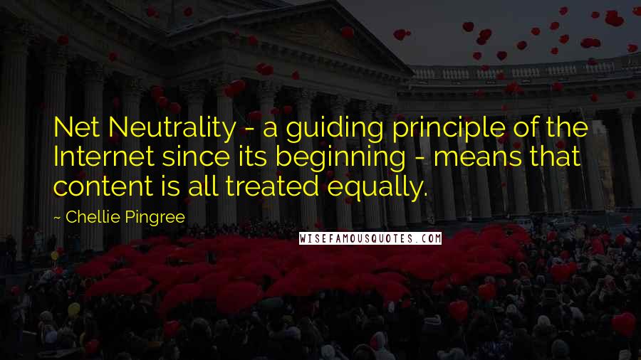 Chellie Pingree Quotes: Net Neutrality - a guiding principle of the Internet since its beginning - means that content is all treated equally.