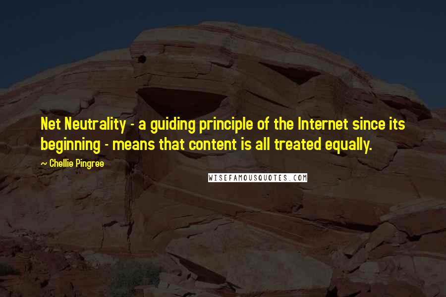 Chellie Pingree Quotes: Net Neutrality - a guiding principle of the Internet since its beginning - means that content is all treated equally.