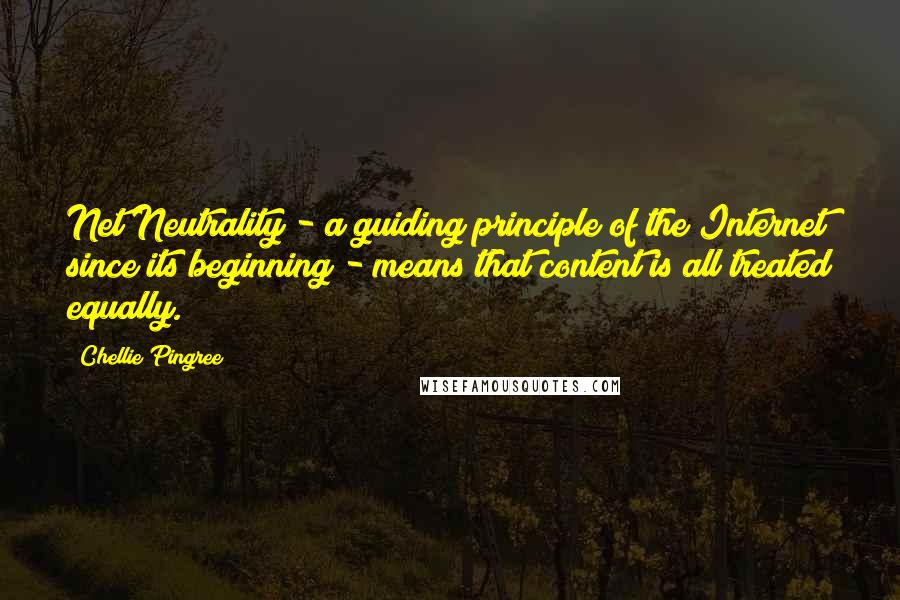 Chellie Pingree Quotes: Net Neutrality - a guiding principle of the Internet since its beginning - means that content is all treated equally.