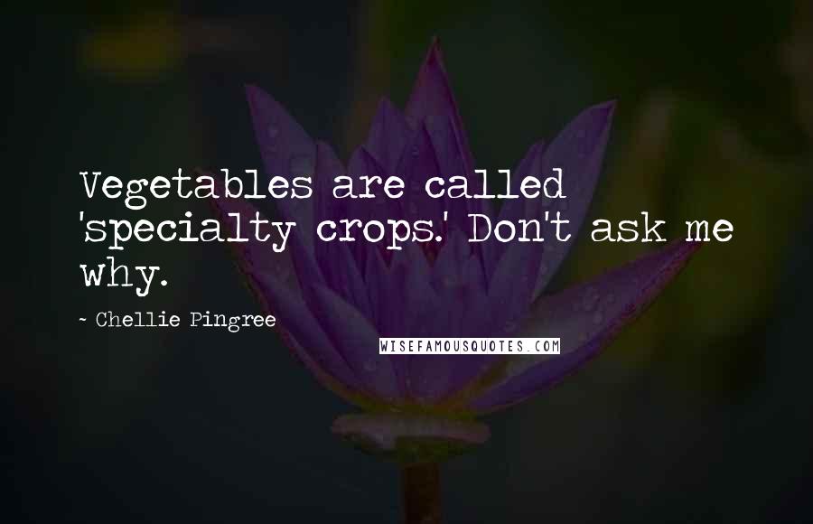 Chellie Pingree Quotes: Vegetables are called 'specialty crops.' Don't ask me why.