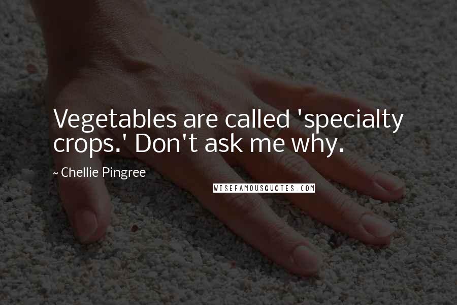 Chellie Pingree Quotes: Vegetables are called 'specialty crops.' Don't ask me why.