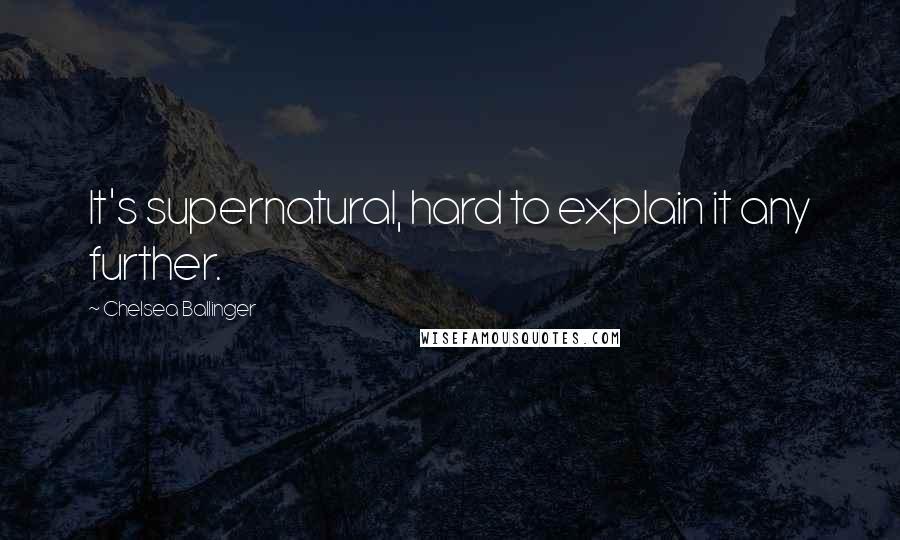 Chelsea Ballinger Quotes: It's supernatural, hard to explain it any further.