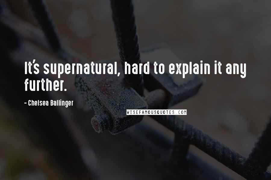 Chelsea Ballinger Quotes: It's supernatural, hard to explain it any further.