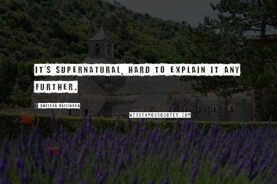 Chelsea Ballinger Quotes: It's supernatural, hard to explain it any further.