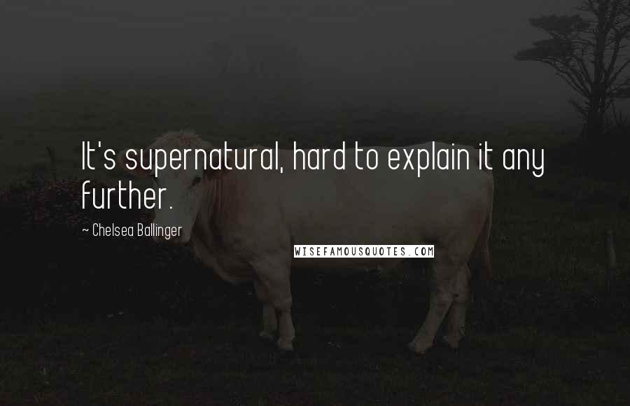 Chelsea Ballinger Quotes: It's supernatural, hard to explain it any further.