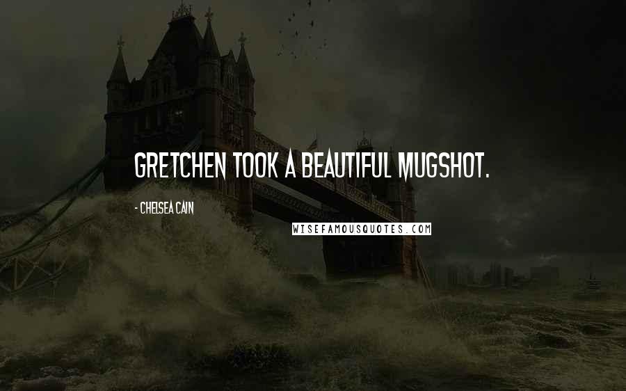 Chelsea Cain Quotes: Gretchen took a beautiful mugshot.