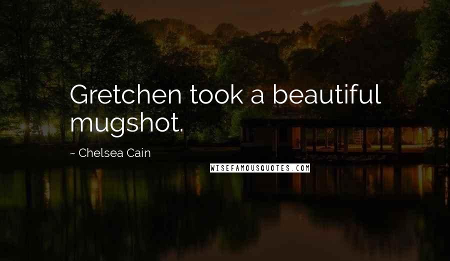 Chelsea Cain Quotes: Gretchen took a beautiful mugshot.