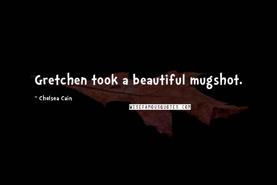 Chelsea Cain Quotes: Gretchen took a beautiful mugshot.