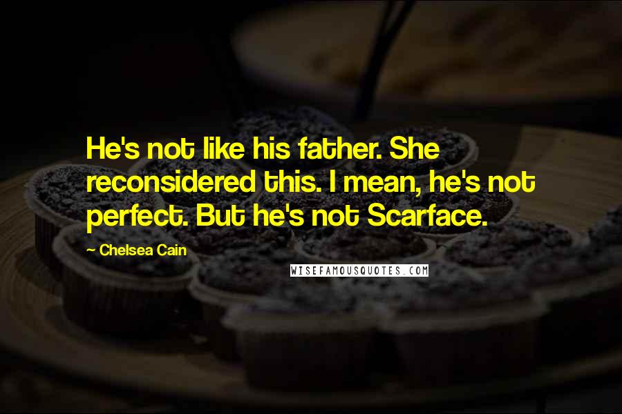 Chelsea Cain Quotes: He's not like his father. She reconsidered this. I mean, he's not perfect. But he's not Scarface.