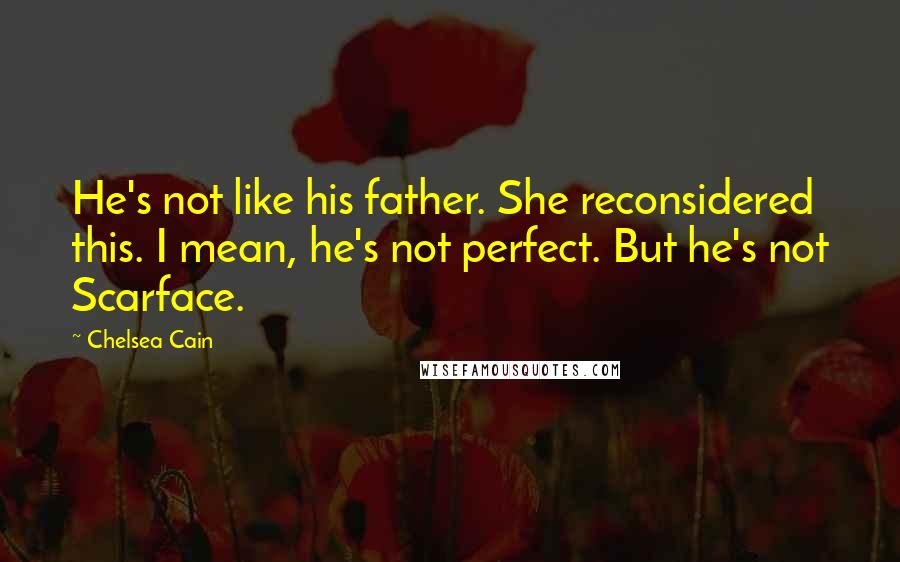 Chelsea Cain Quotes: He's not like his father. She reconsidered this. I mean, he's not perfect. But he's not Scarface.