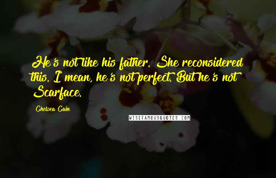 Chelsea Cain Quotes: He's not like his father. She reconsidered this. I mean, he's not perfect. But he's not Scarface.