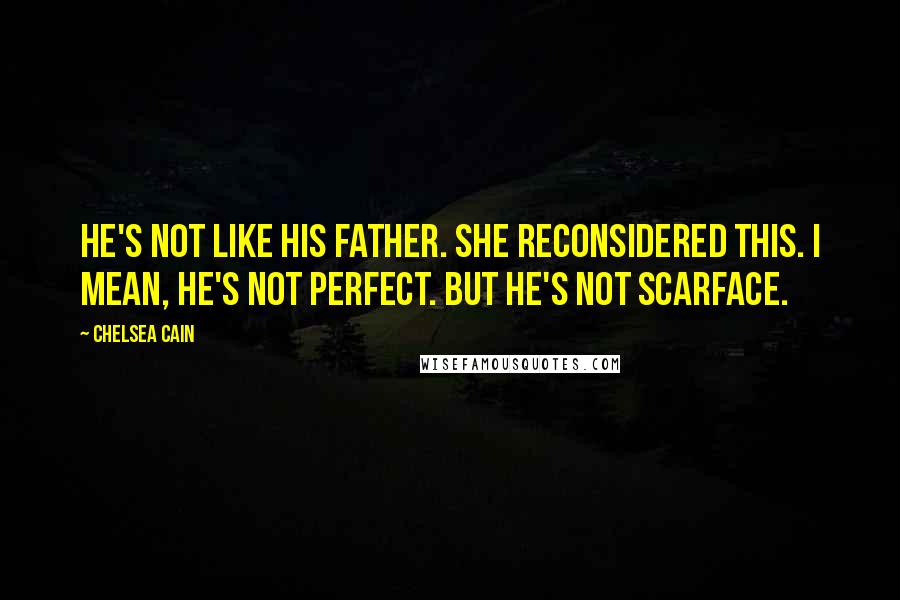 Chelsea Cain Quotes: He's not like his father. She reconsidered this. I mean, he's not perfect. But he's not Scarface.