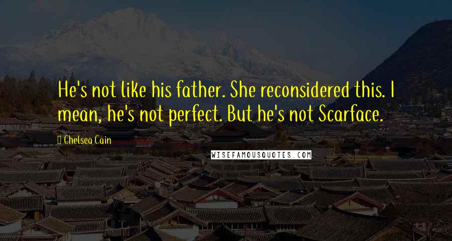 Chelsea Cain Quotes: He's not like his father. She reconsidered this. I mean, he's not perfect. But he's not Scarface.