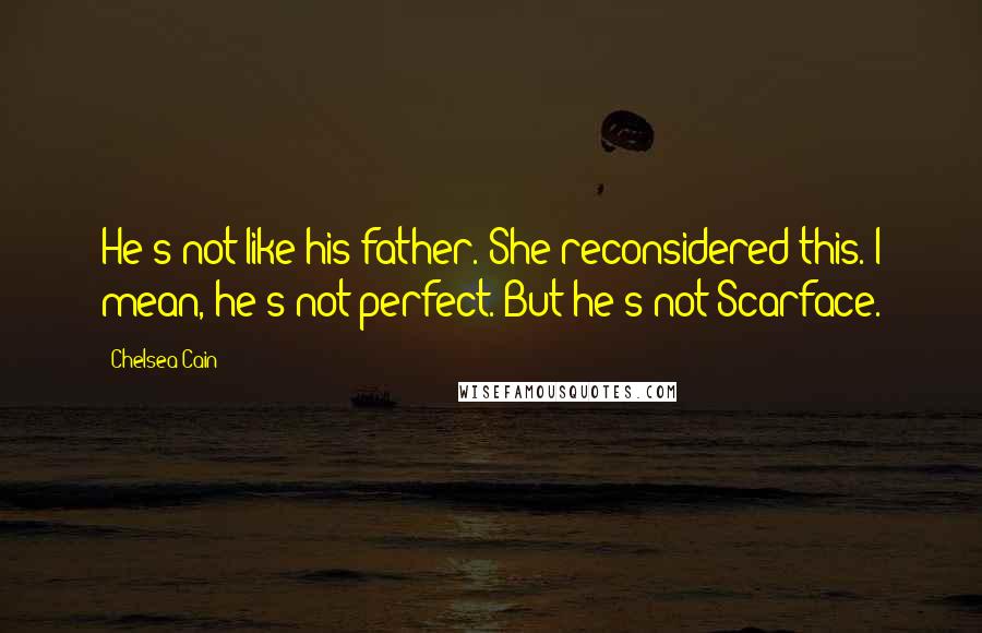 Chelsea Cain Quotes: He's not like his father. She reconsidered this. I mean, he's not perfect. But he's not Scarface.