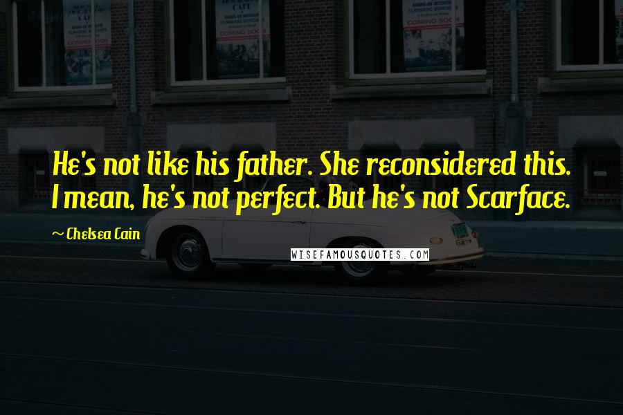 Chelsea Cain Quotes: He's not like his father. She reconsidered this. I mean, he's not perfect. But he's not Scarface.