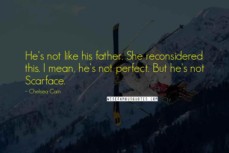 Chelsea Cain Quotes: He's not like his father. She reconsidered this. I mean, he's not perfect. But he's not Scarface.