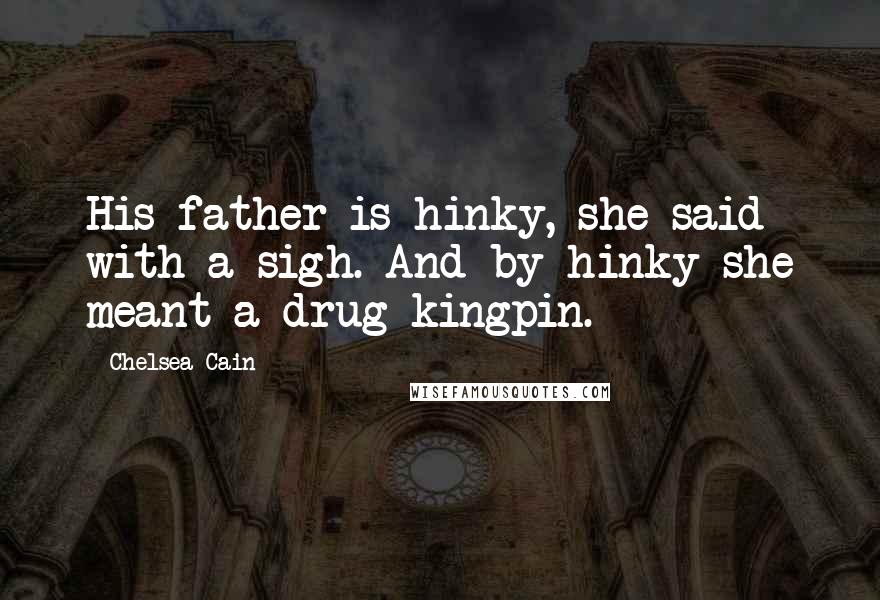 Chelsea Cain Quotes: His father is hinky, she said with a sigh. And by hinky she meant a drug kingpin.
