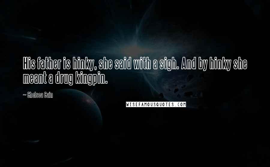 Chelsea Cain Quotes: His father is hinky, she said with a sigh. And by hinky she meant a drug kingpin.