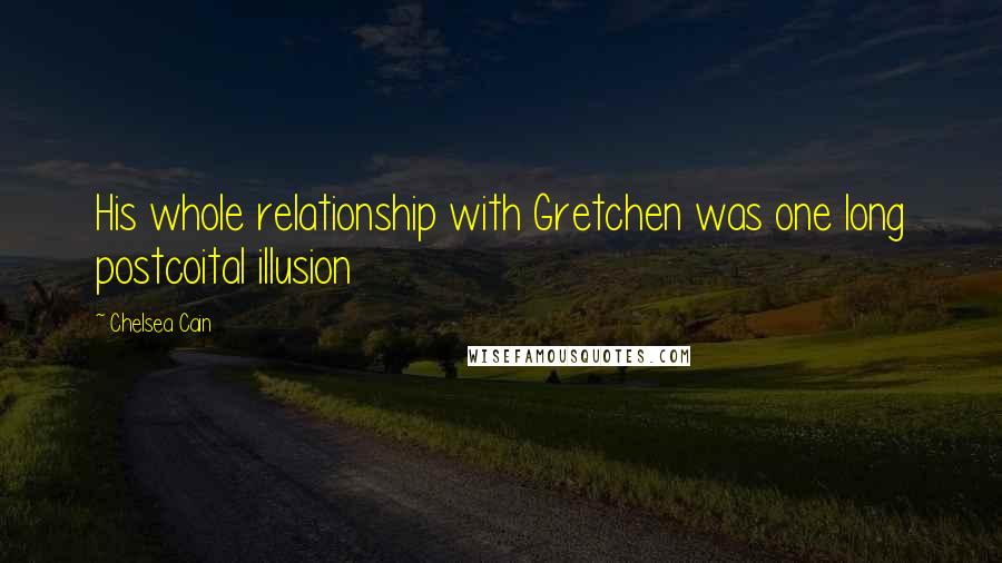 Chelsea Cain Quotes: His whole relationship with Gretchen was one long postcoital illusion