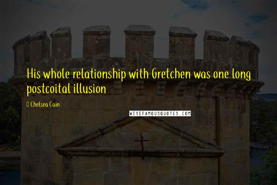 Chelsea Cain Quotes: His whole relationship with Gretchen was one long postcoital illusion