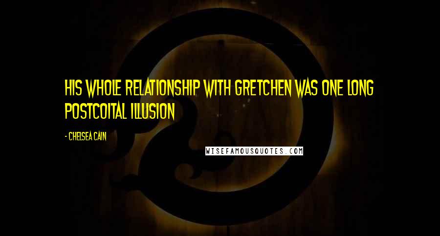 Chelsea Cain Quotes: His whole relationship with Gretchen was one long postcoital illusion