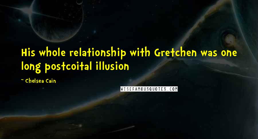 Chelsea Cain Quotes: His whole relationship with Gretchen was one long postcoital illusion