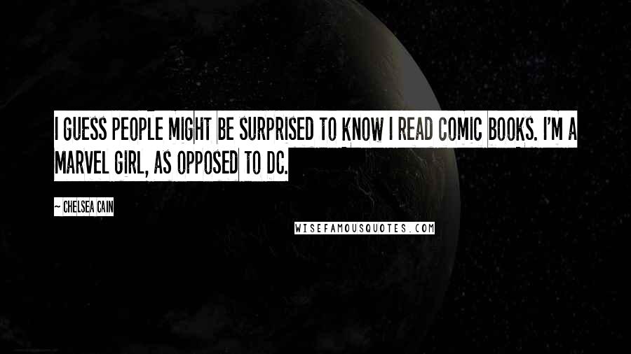 Chelsea Cain Quotes: I guess people might be surprised to know I read comic books. I'm a Marvel girl, as opposed to DC.