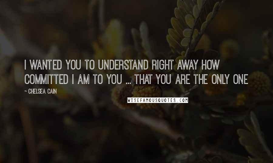 Chelsea Cain Quotes: I wanted you to understand right away how committed I am to you ... That you are the only one
